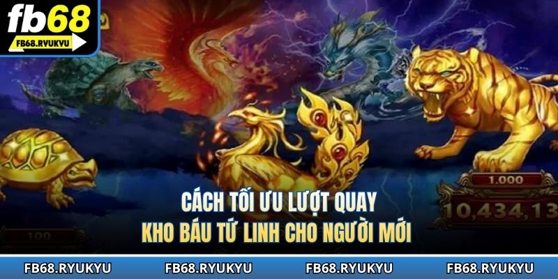 Cách tối ưu lượt quay kho báu tứ linh cho người mới